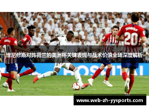 维尼修斯对阵荷兰的美洲杯关键表现与战术价值全场深度解析