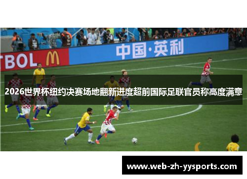 2026世界杯纽约决赛场地翻新进度超前国际足联官员称高度满意 2026世界杯纽约决赛场地翻新进度超前国际足联官员称高度满意