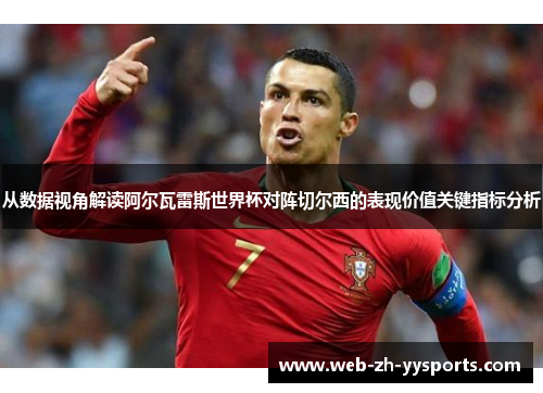从数据视角解读阿尔瓦雷斯世界杯对阵切尔西的表现价值关键指标分析 从数据视角解读阿尔瓦雷斯世界杯对阵切尔西的表现价值关键指标分析