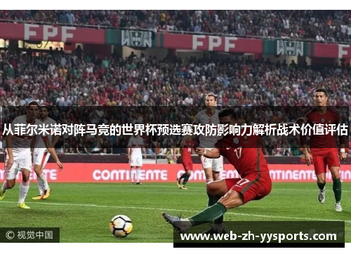 从菲尔米诺对阵马竞的世界杯预选赛攻防影响力解析战术价值评估 从菲尔米诺对阵马竞的世界杯预选赛攻防影响力解析战术价值评估