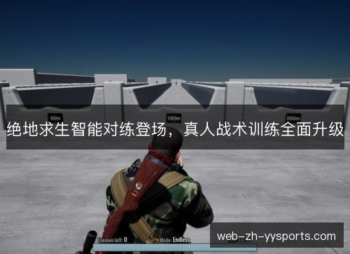 绝地求生智能对练登场,真人战术训练全面升级 绝地求生智能对练登场,真人战术训练全面升级