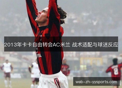 2013年卡卡自由转会AC米兰 战术适配与球迷反应 2013年卡卡自由转会AC米兰 战术适配与球迷反应